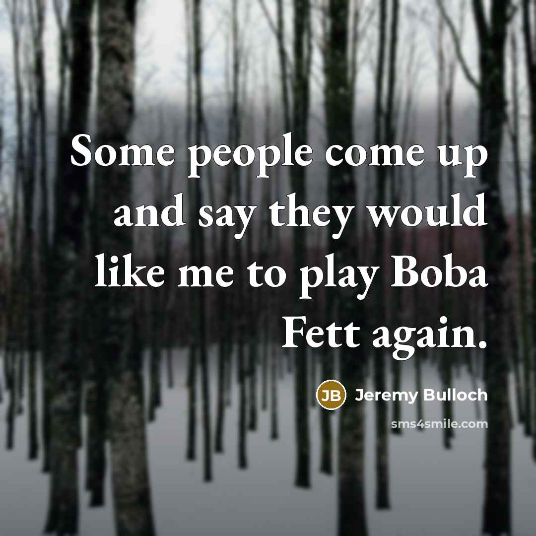 “Some people come up and say they would like me…” quote by Jeremy Bulloch