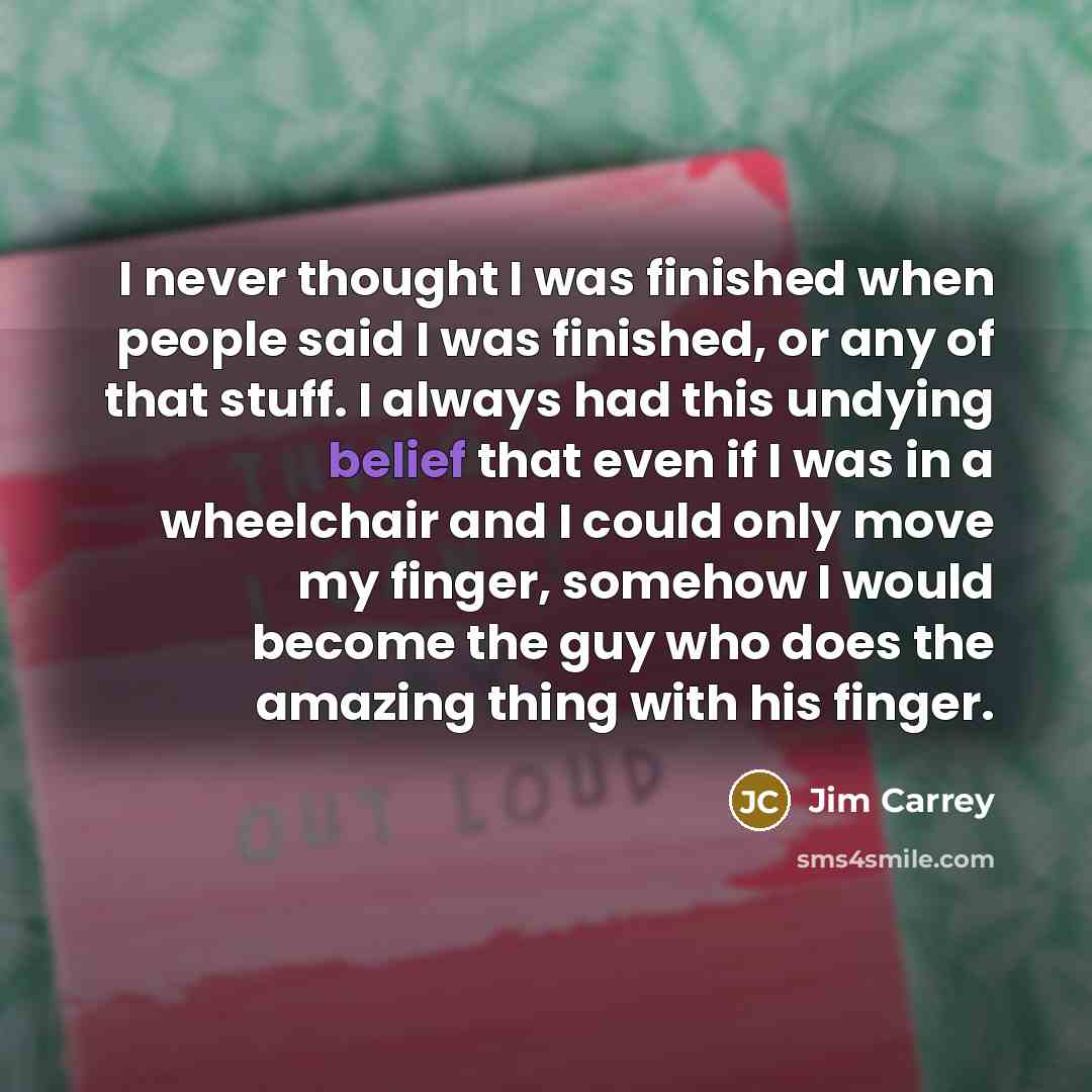 “I never thought I was finished when people said I…” quote by Jim Carrey