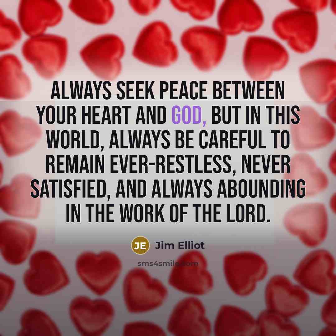 “Always seek peace between your heart and God, but in…” quote by Jim Elliot