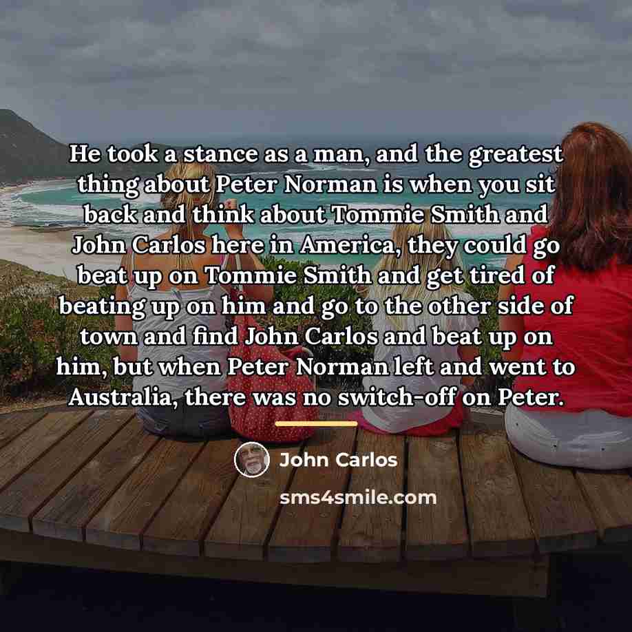 “He took a stance as a man, and the greatest…” quote by John Carlos