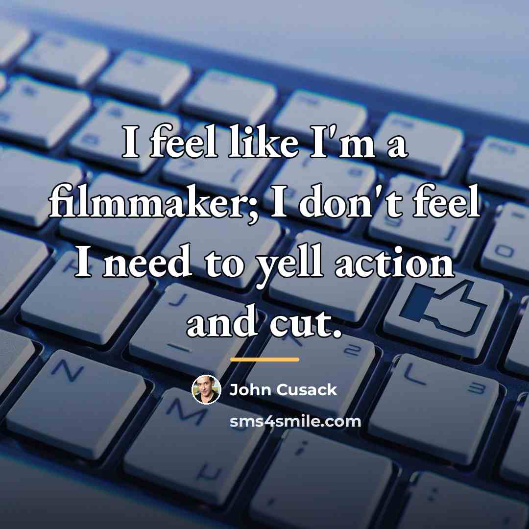 “I feel like I'm a filmmaker; I don't feel I…” quote by John Cusack