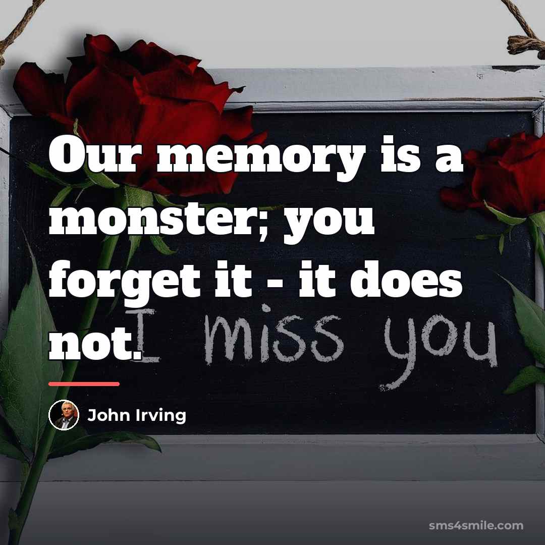 “Our memory is a monster; you forget it - it…” quote by John Irving