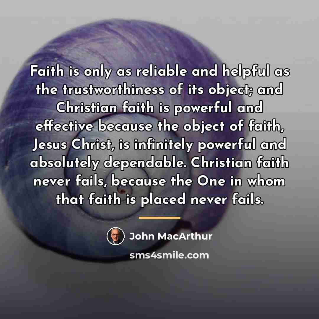 “Faith is only as reliable and helpful as the trustworthiness…” quote by John Macarthur