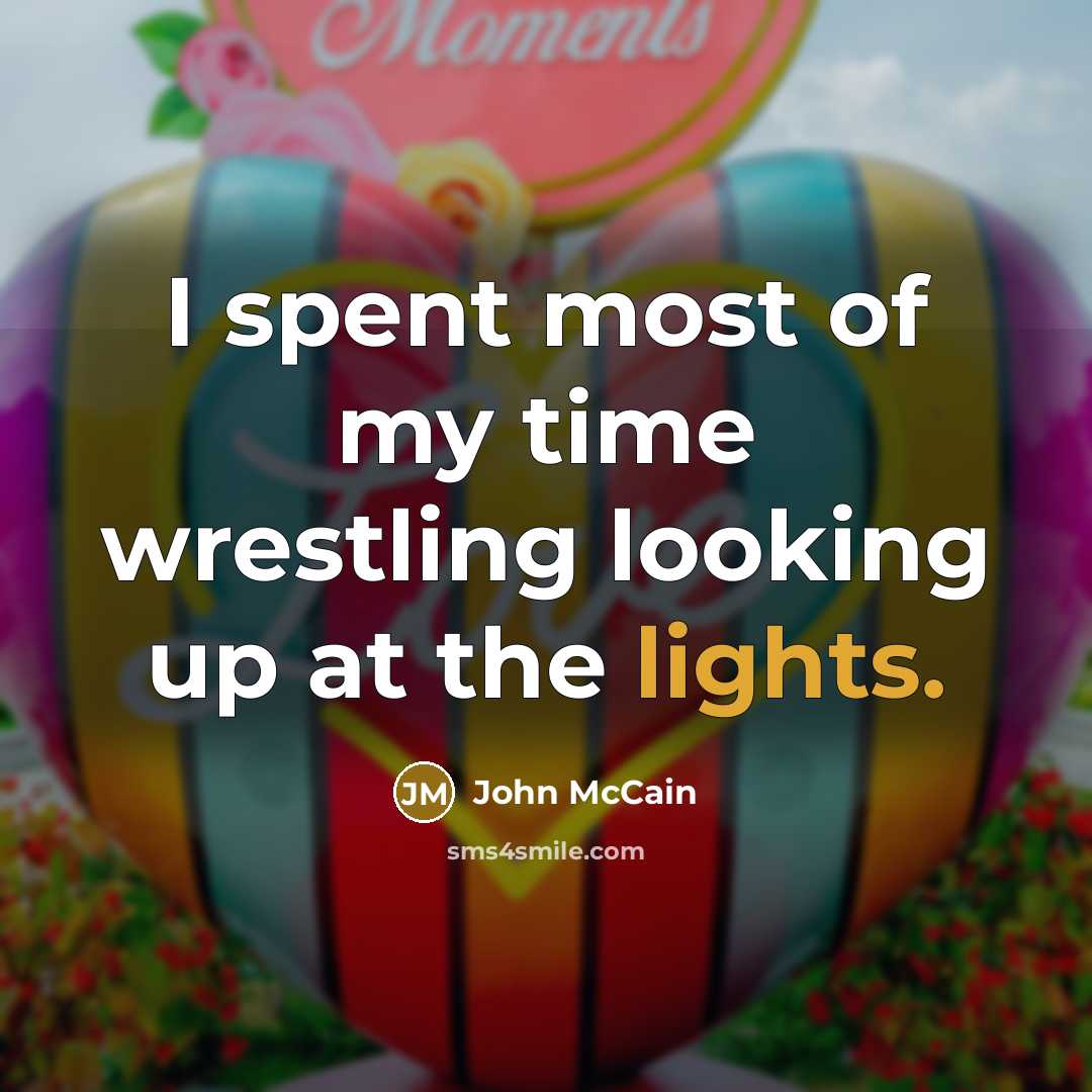 “I spent most of my time wrestling looking up at…” quote by John McCain