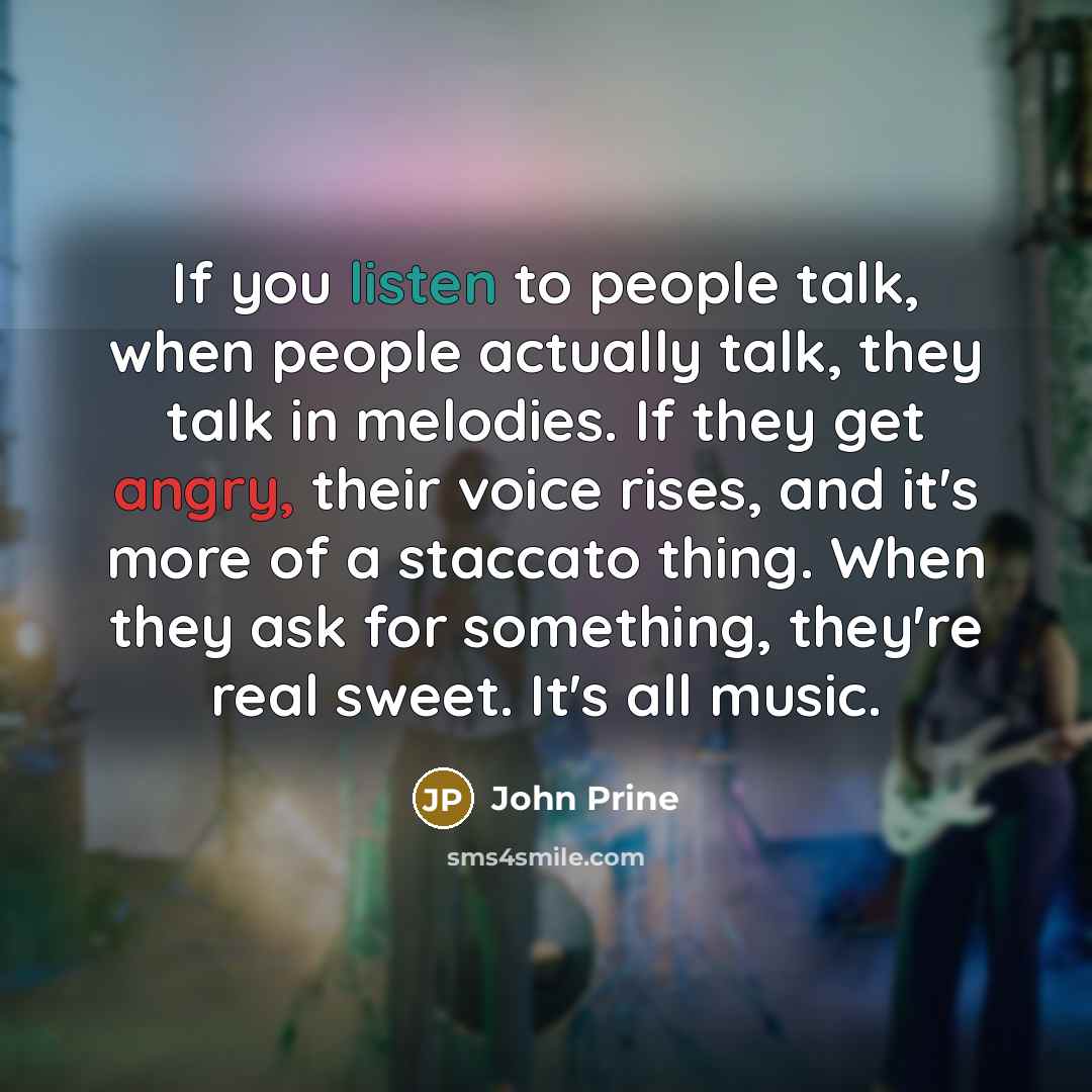 “If you listen to people talk, when people actually talk,…” quote by John Prine