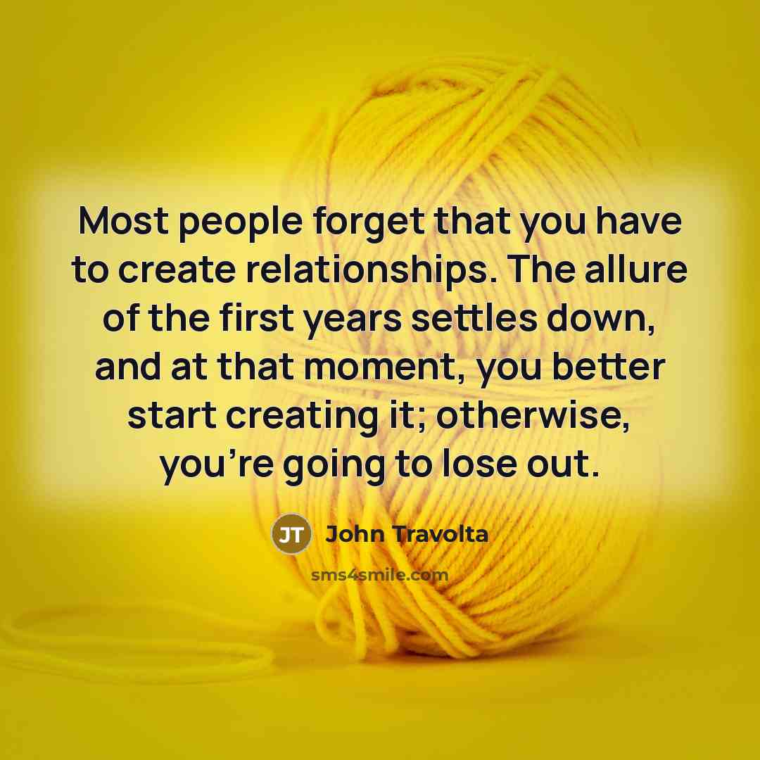 “Most people forget that you have to create relationships. The…” quote by John Travolta