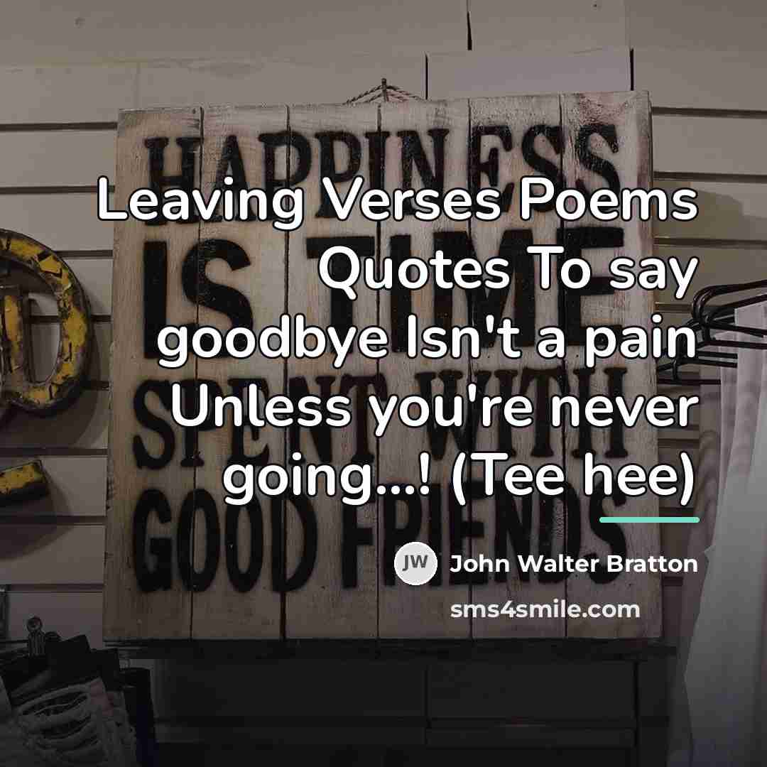 “Leaving Verses Poems Quotes To say goodbye Isn't a pain…” quote by John Walter Bratton