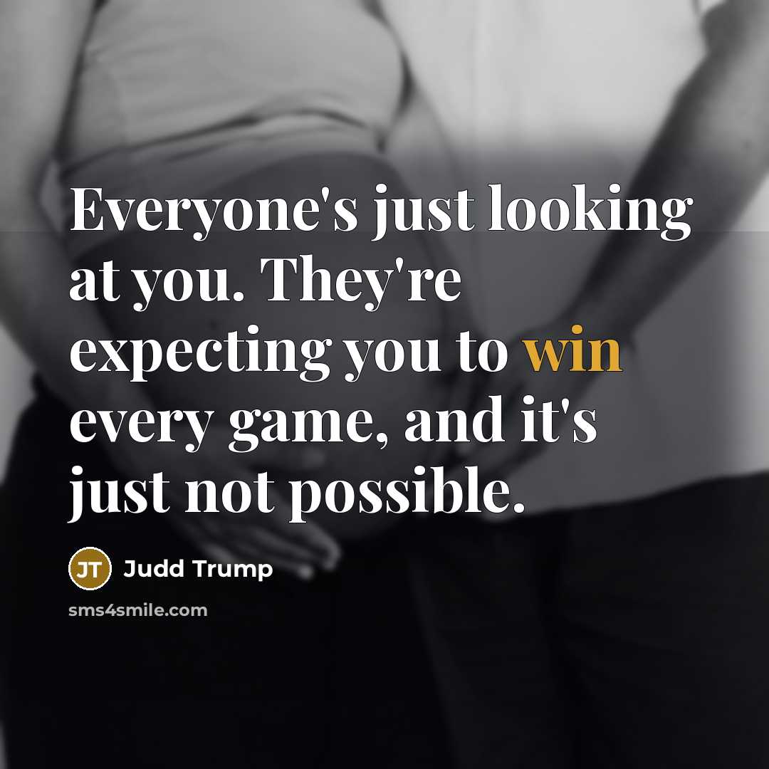 “Everyone's just looking at you. They're expecting you to win…” quote by Judd Trump