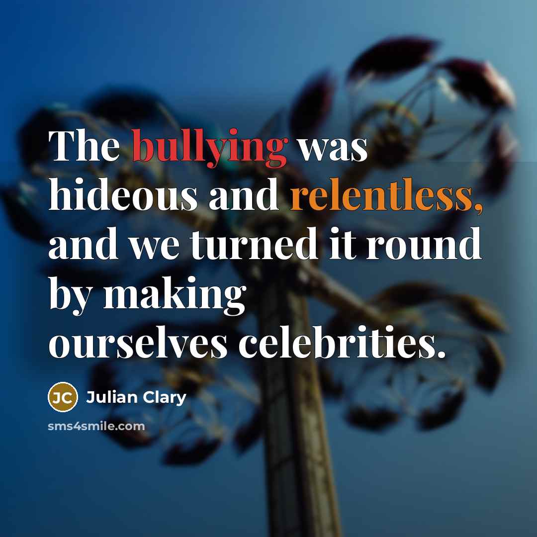 “The bullying was hideous and relentless, and we turned it…” quote by Julian Clary