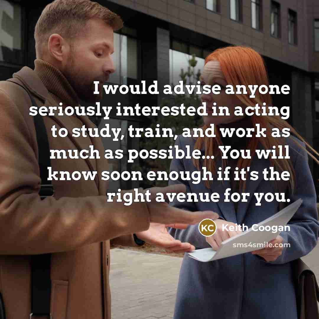 “I would advise anyone seriously interested in acting to study,…” quote by Keith Coogan