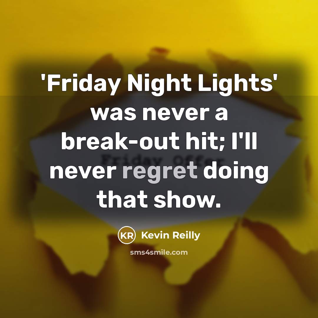 “'Friday Night Lights' was never a break-out hit; I'll never…” quote by Kevin Reilly