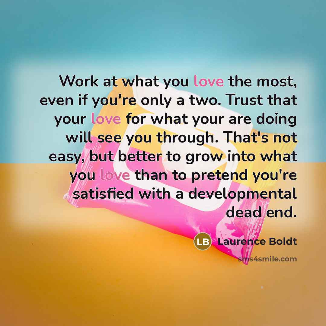 “Work at what you love the most, even if you're…” quote by Laurence Boldt