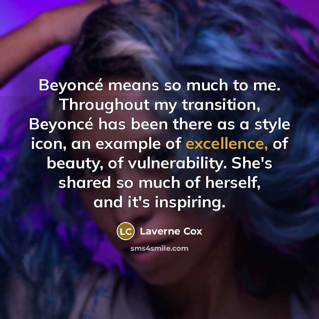 “Beyoncé means so much to me. Throughout my transition, Beyoncé…” quote by Laverne Cox
