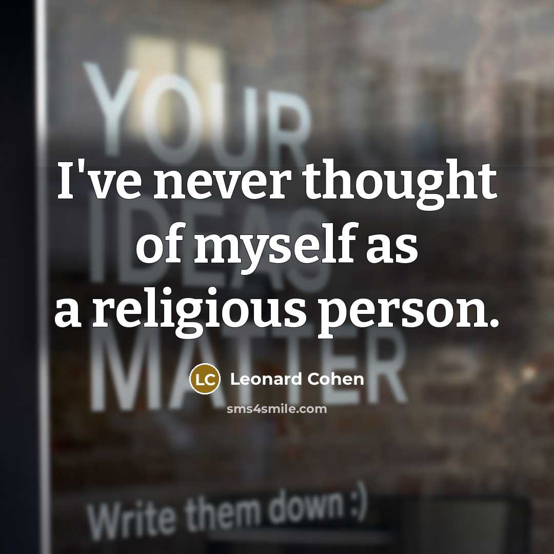 “I've never thought of myself as a religious person.…” quote by Leonard Cohen