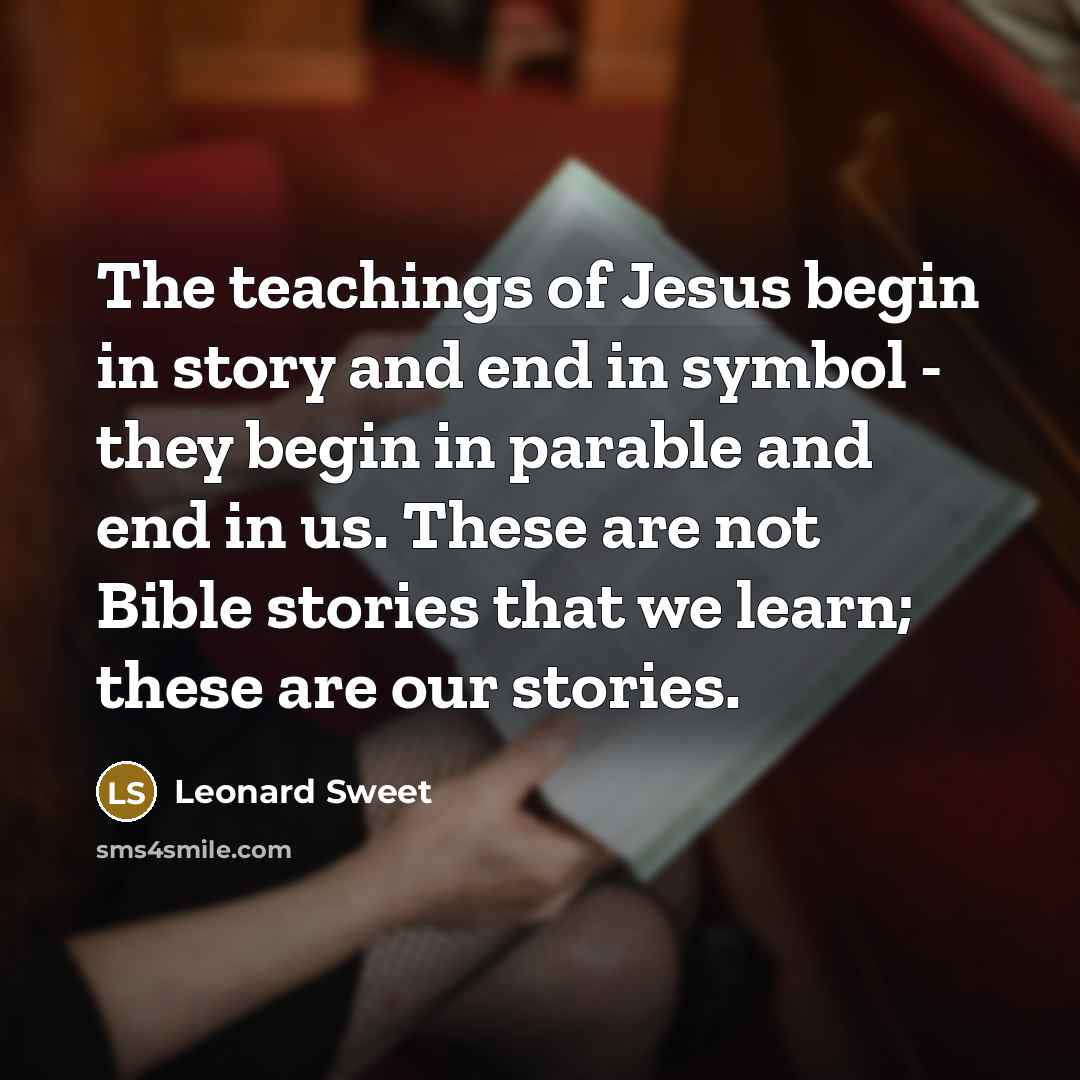 “The teachings of Jesus begin in story and end in…” quote by Leonard Sweet