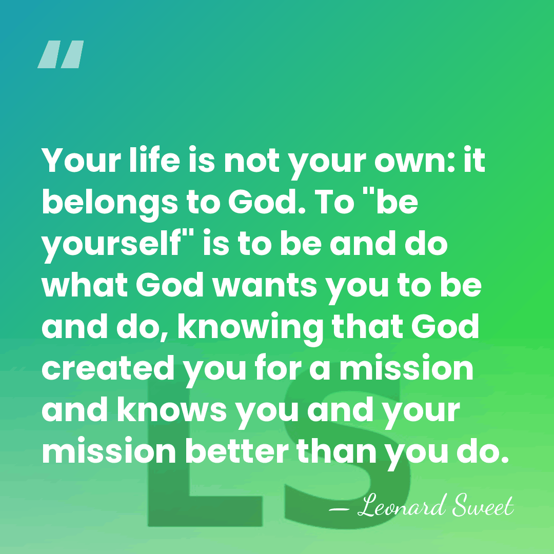 Your life is not your own: it belongs to God. To "be&hellip; - Leonard Sweet