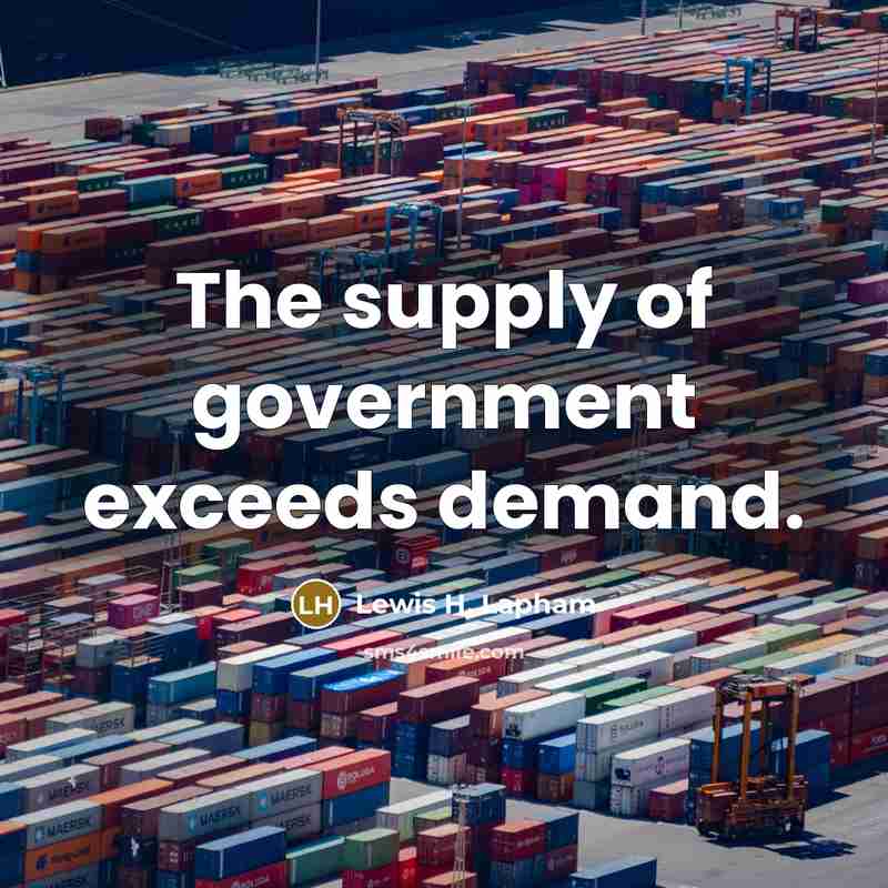 “The supply of government exceeds demand.…” quote by Lewis H. Lapham