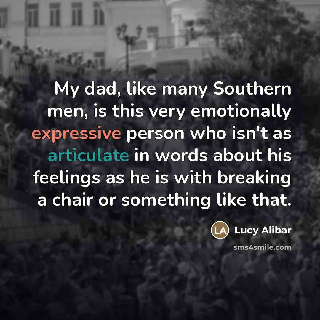 “My dad, like many Southern men, is this very emotionally…” quote by Lucy Alibar