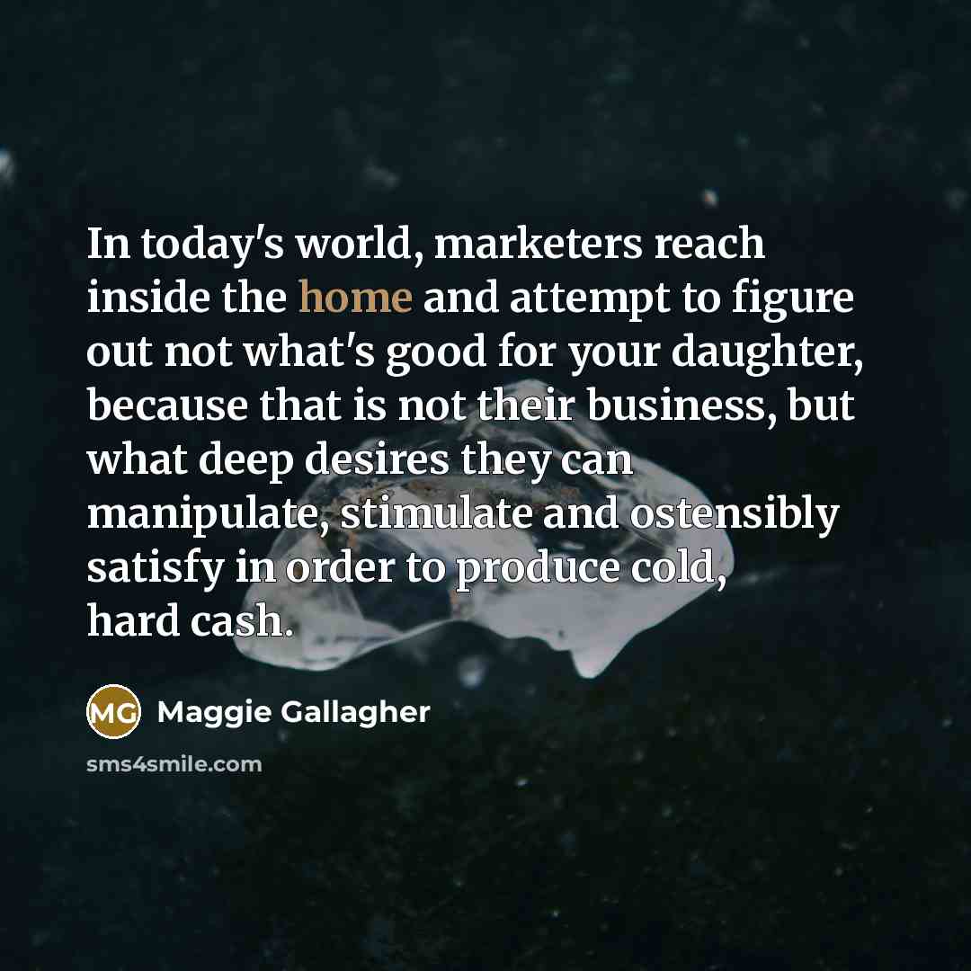 “In today's world, marketers reach inside the home and attempt…” quote by Maggie Gallagher