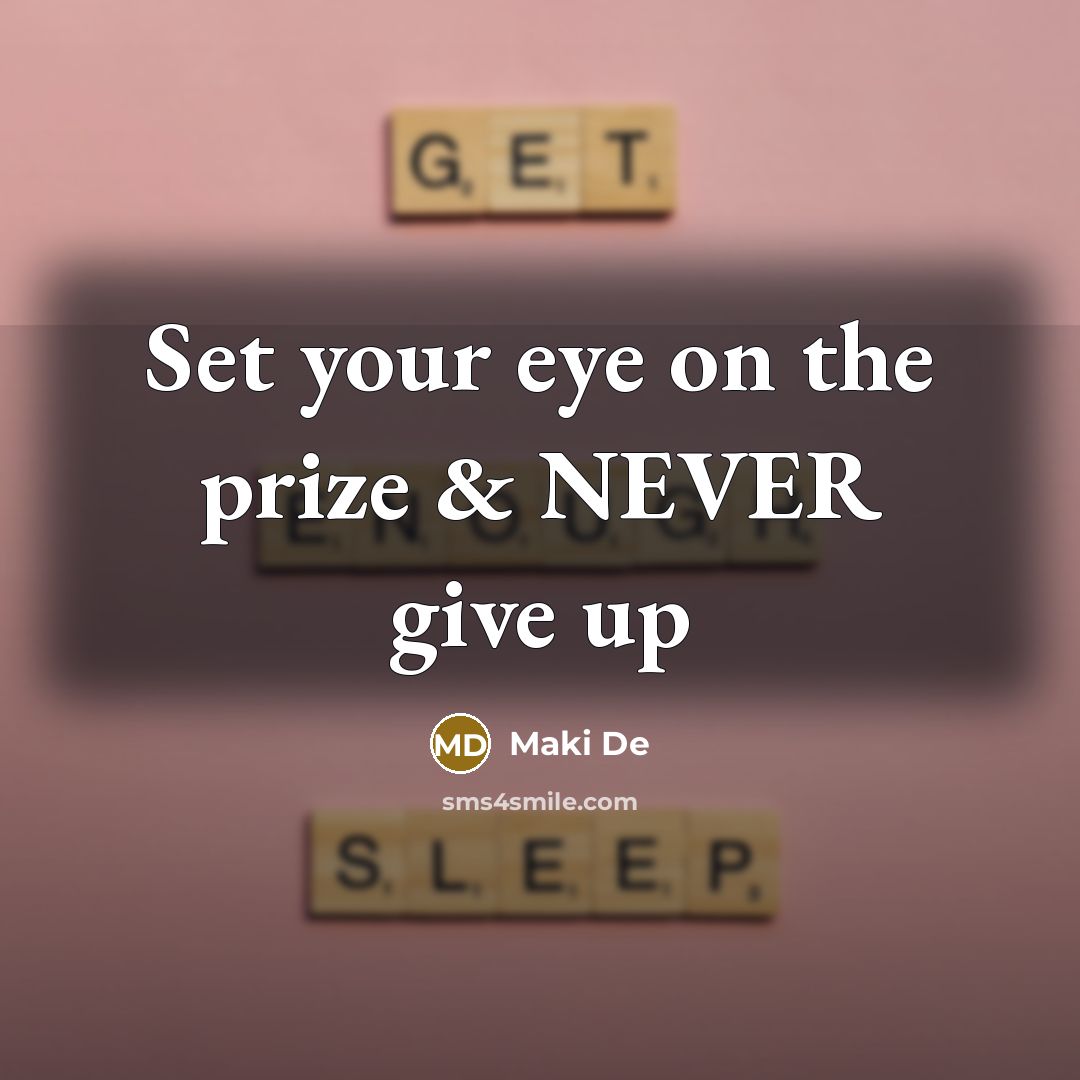 “Set your eye on the prize & NEVER give up” quote by Maki De