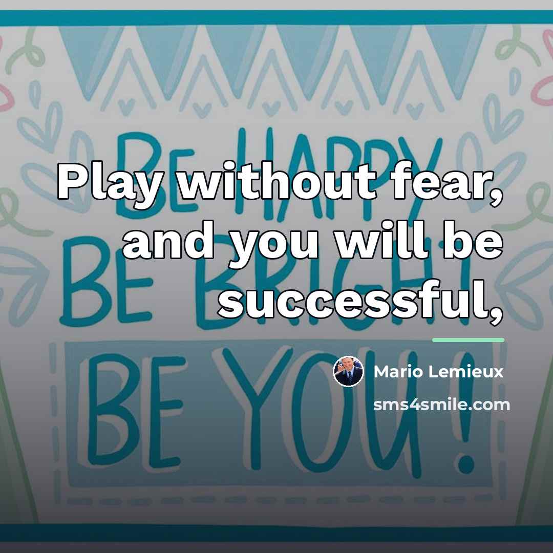 “Play without fear, and you will be successful,…” quote by Mario Lemieux