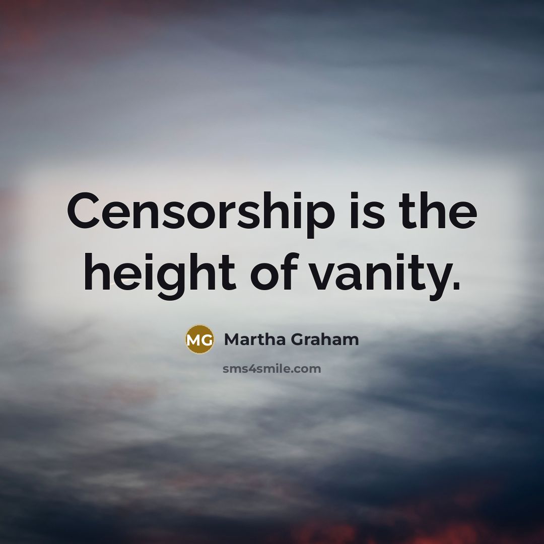 “Censorship is the height of vanity.…” quote by Martha Graham