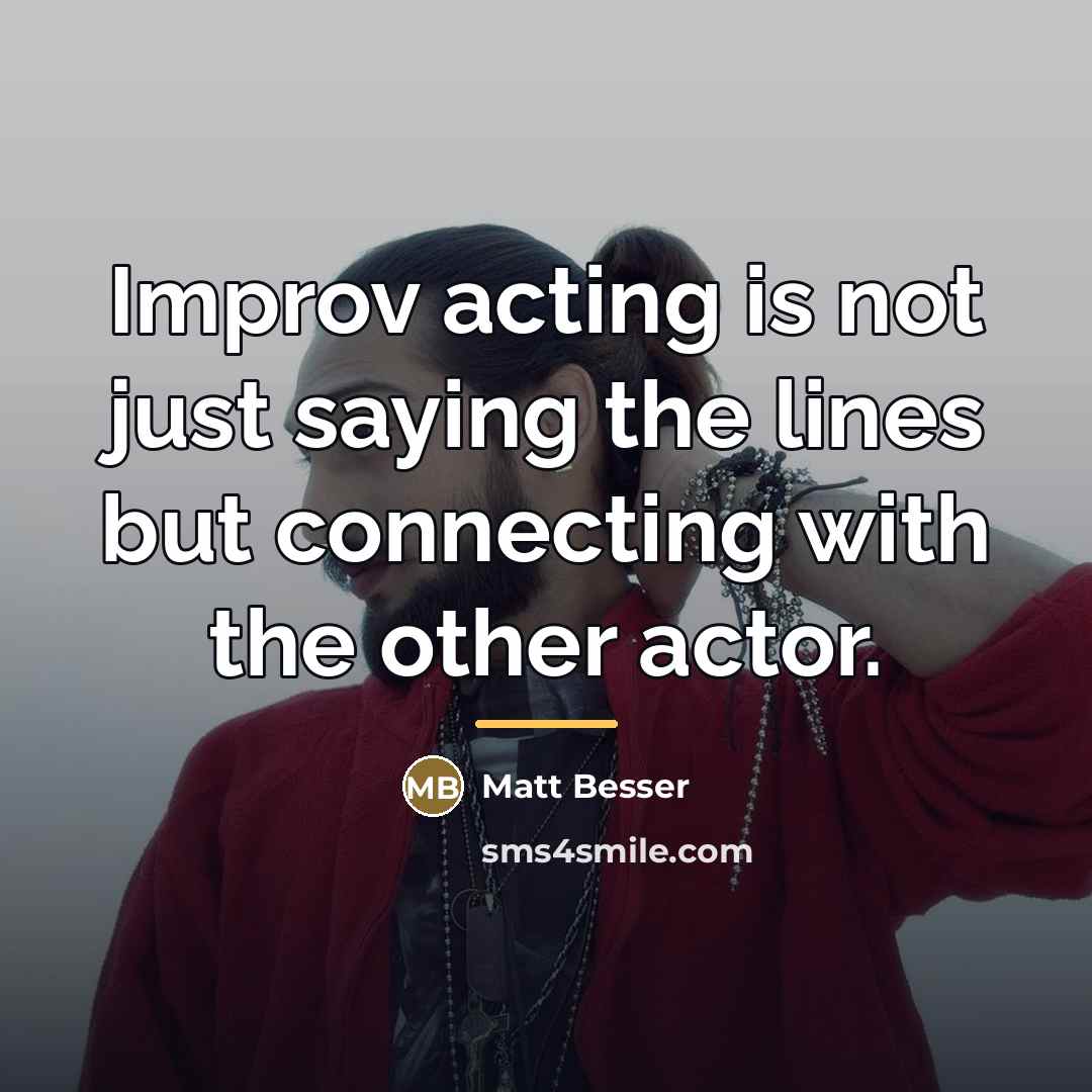 “Improv acting is not just saying the lines but connecting…” quote by Matt Besser