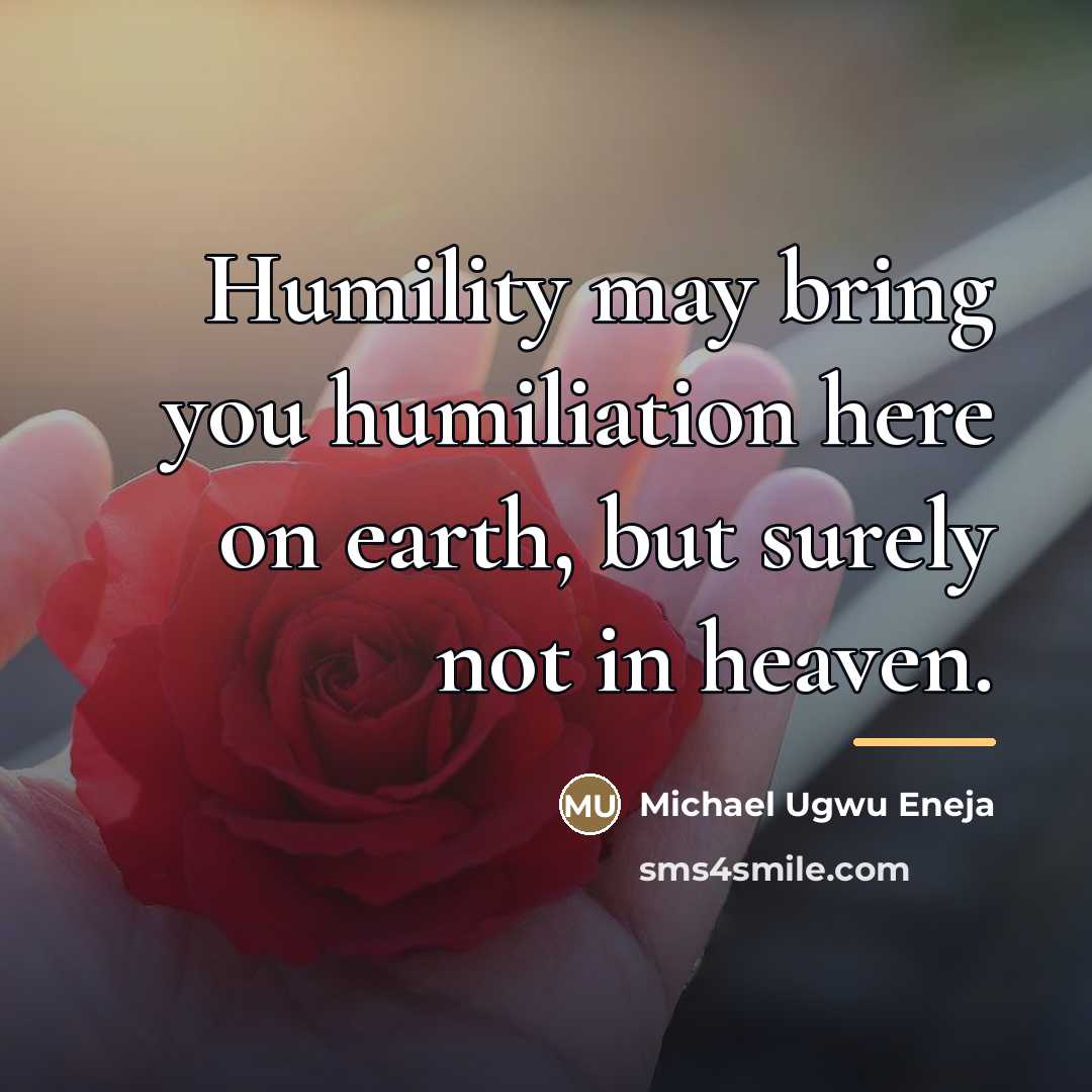 “Humility may bring you humiliation here on earth, but surely…” quote by Michael Ugwu Eneja