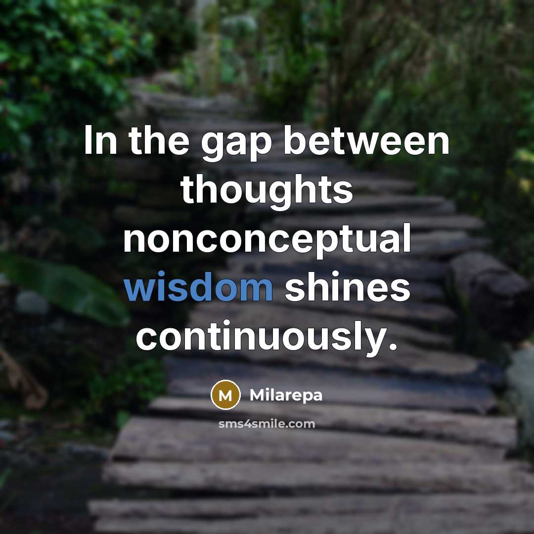 “In the gap between thoughts nonconceptual wisdom shines continuously.…” quote by Milarepa