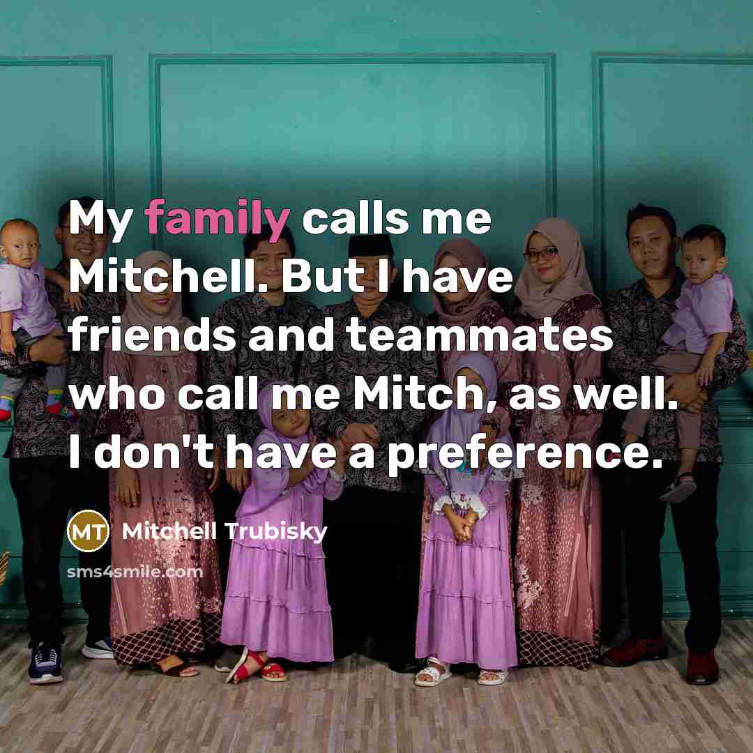 “My family calls me Mitchell. But I have friends and…” quote by Mitchell Trubisky