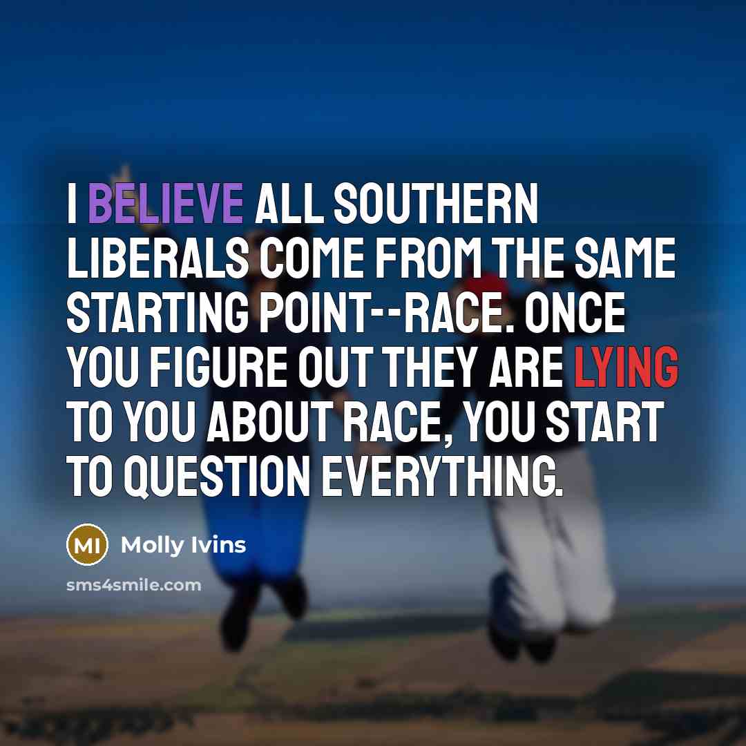 “I believe all Southern liberals come from the same starting…” quote by Molly Ivins