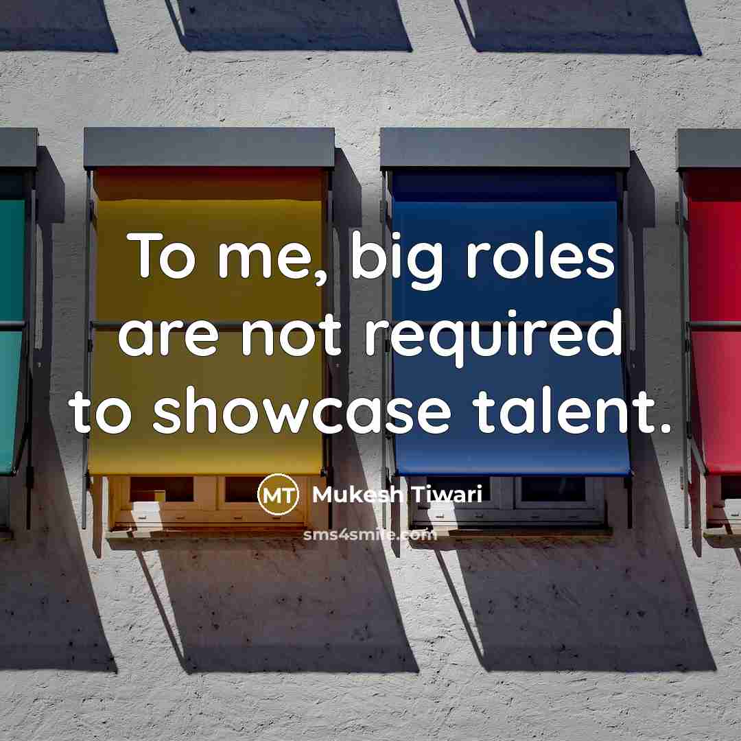 “To me, big roles are not required to showcase talent.…” quote by Mukesh Tiwari