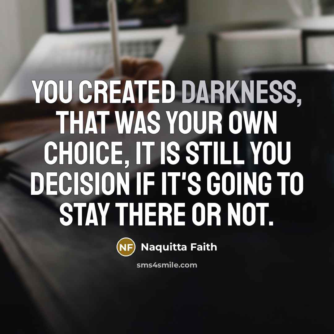 “You created darkness, that was your own choice, it is…” quote by Naquitta Faith