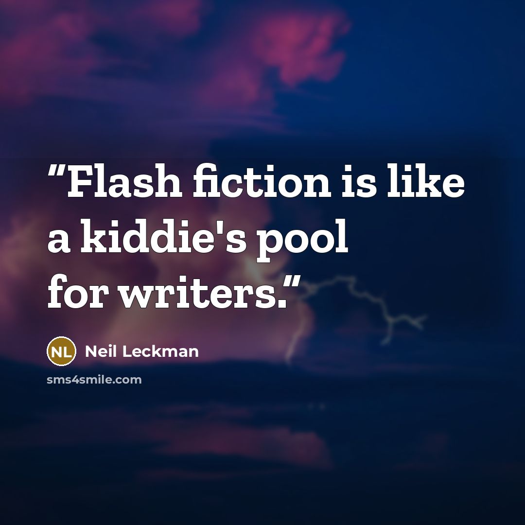 “Flash fiction is like a kiddie's pool for writers.” quote by Neil Leckman