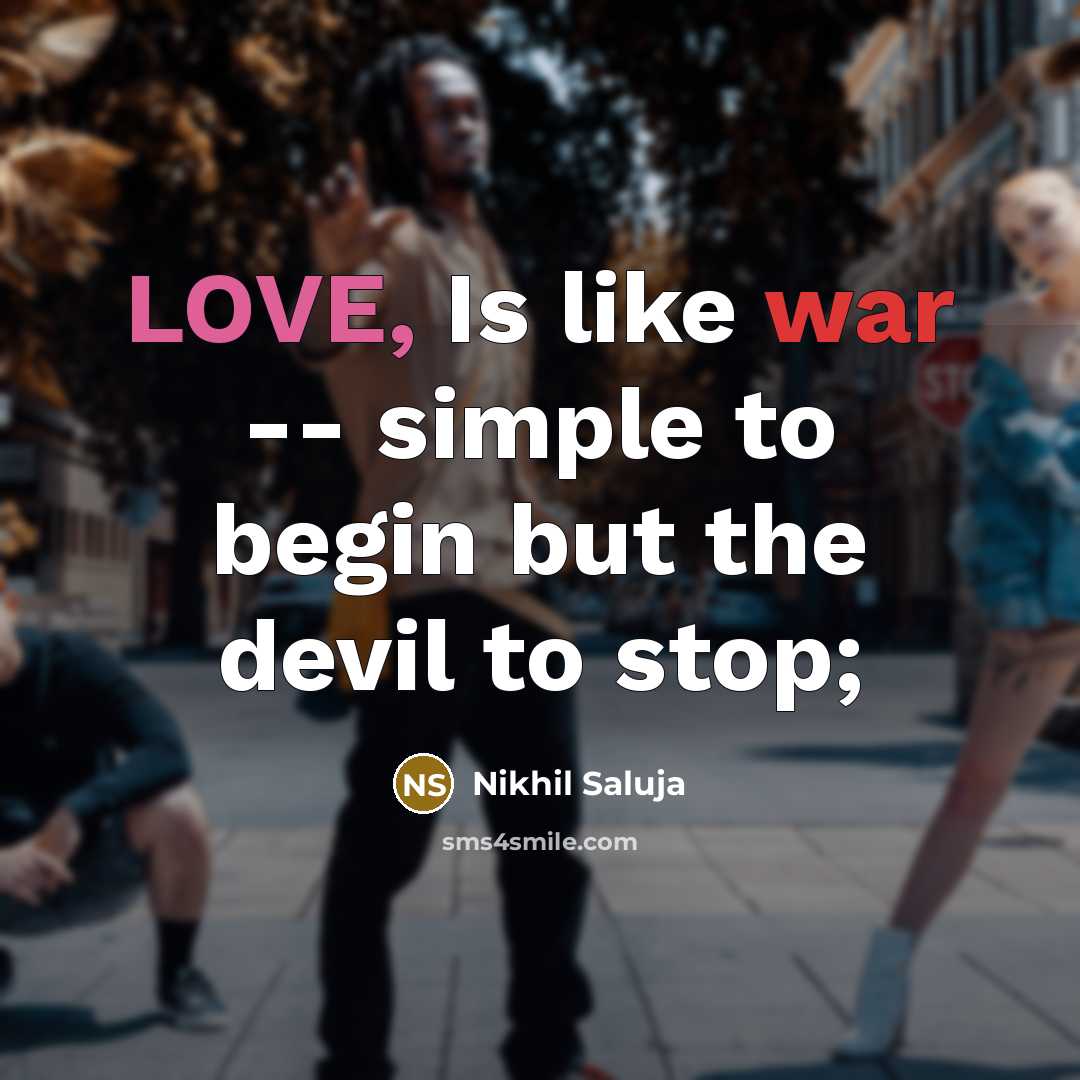 “LOVE, Is like war -- simple to begin but the devil to stop;” quote by Nikhil Saluja