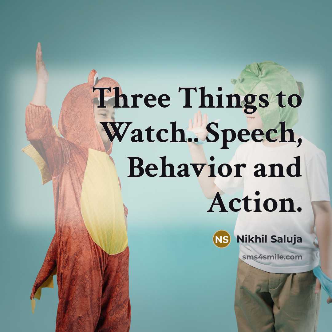 “Three Things to Watch.. Speech, Behavior and Action.” quote by Nikhil Saluja