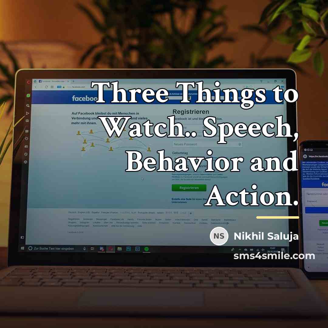 “Three Things to Watch.. Speech, Behavior and Action.…” quote by Nikhil Saluja