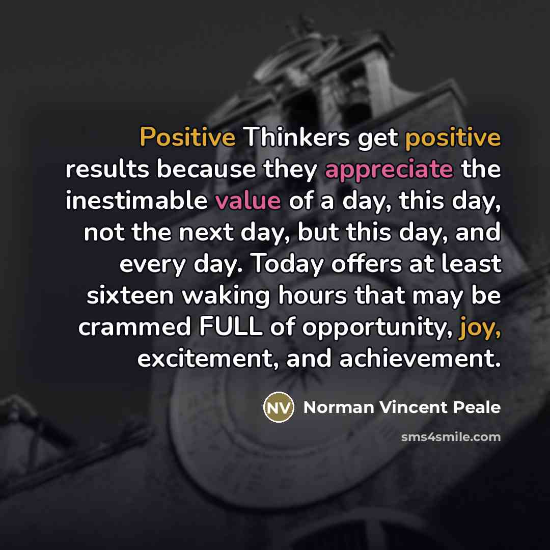 “Positive Thinkers get positive results because they appreciate the inestimable…” quote by Norman Vincent Peale