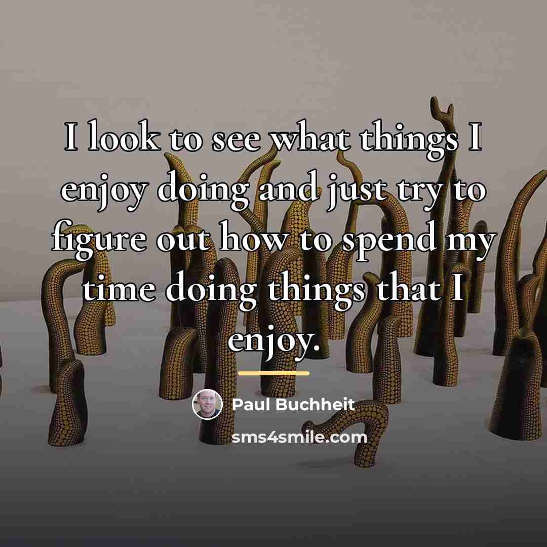 “I look to see what things I enjoy doing and…” quote by Paul Buchheit