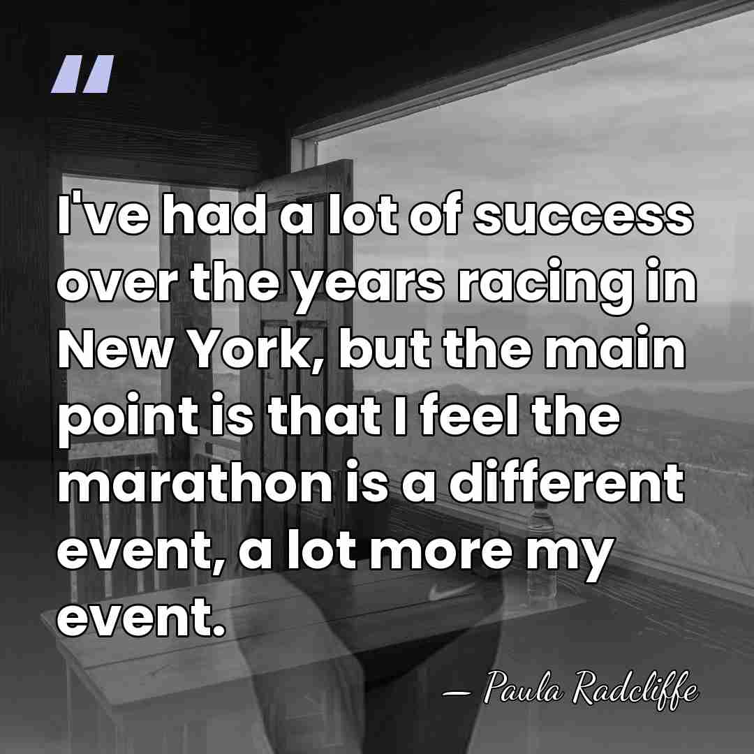 I've had a lot of success over the years racing in New&hellip; - Paula Radcliffe