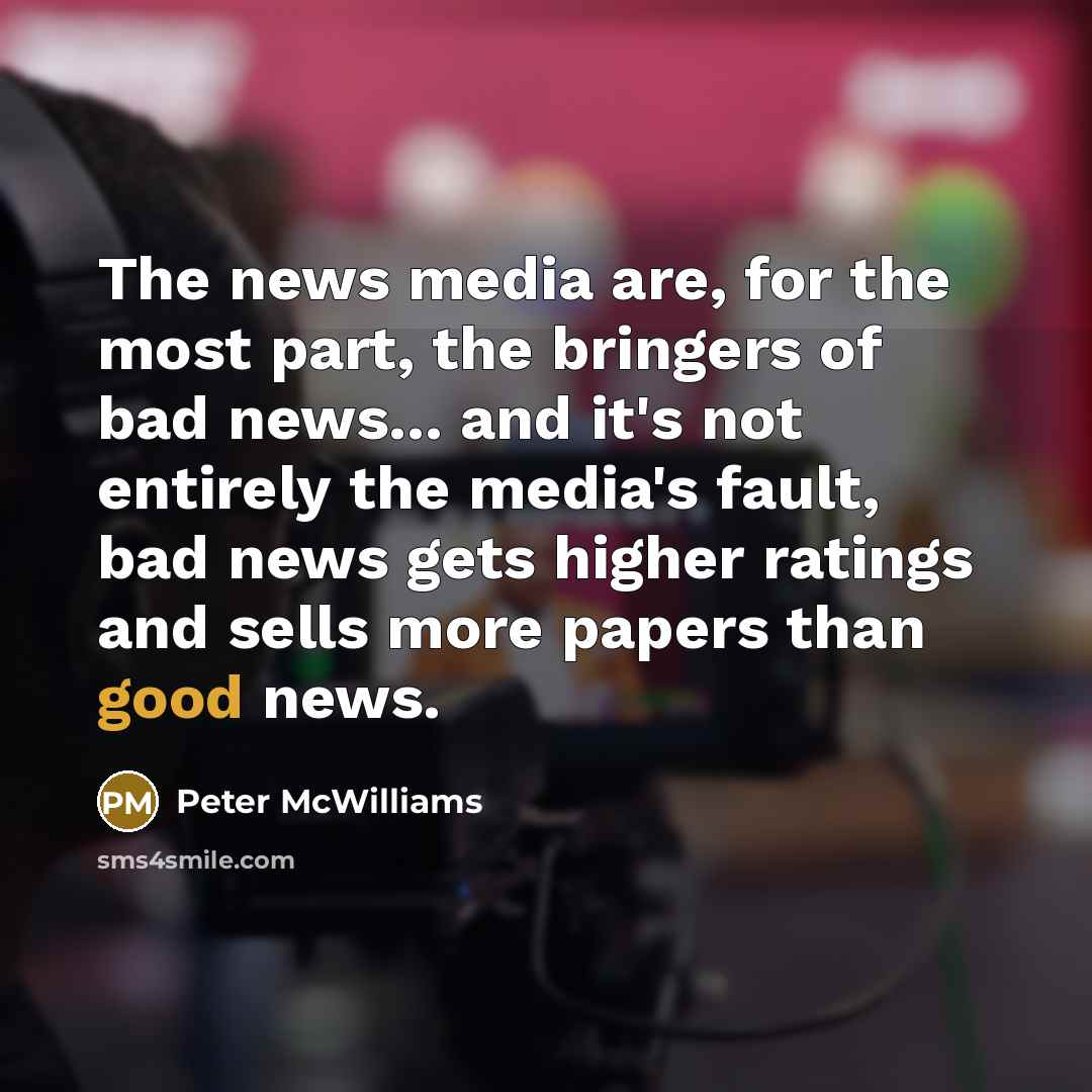 “The news media are, for the most part, the bringers…” quote by Peter McWilliams