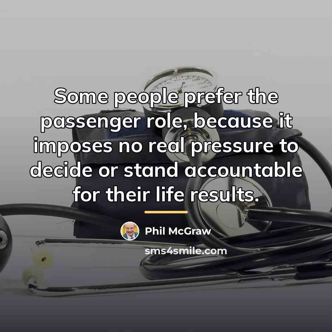 “Some people prefer the passenger role, because it imposes no…” quote by Phil McGraw