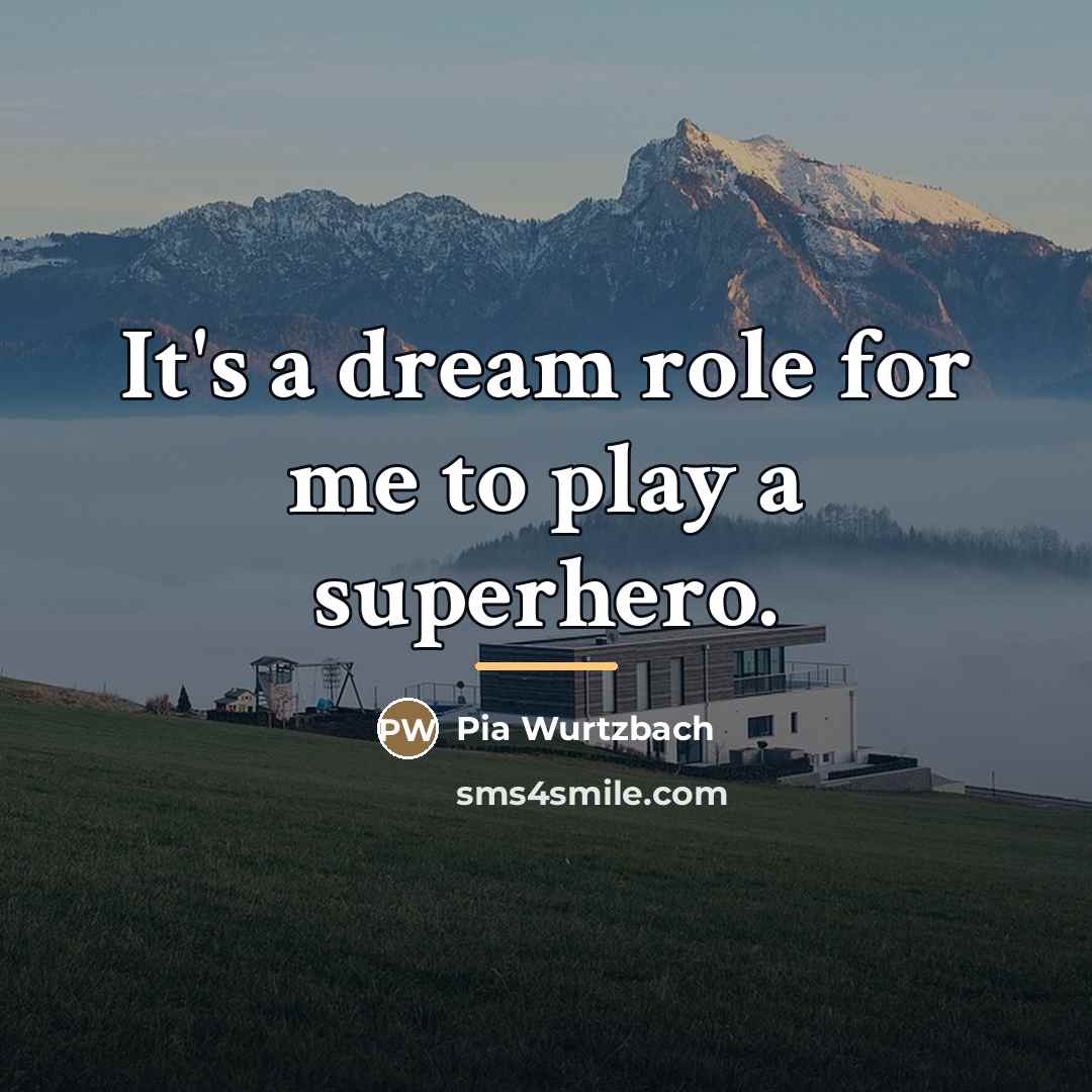“It's a dream role for me to play a superhero.…” quote by Pia Wurtzbach
