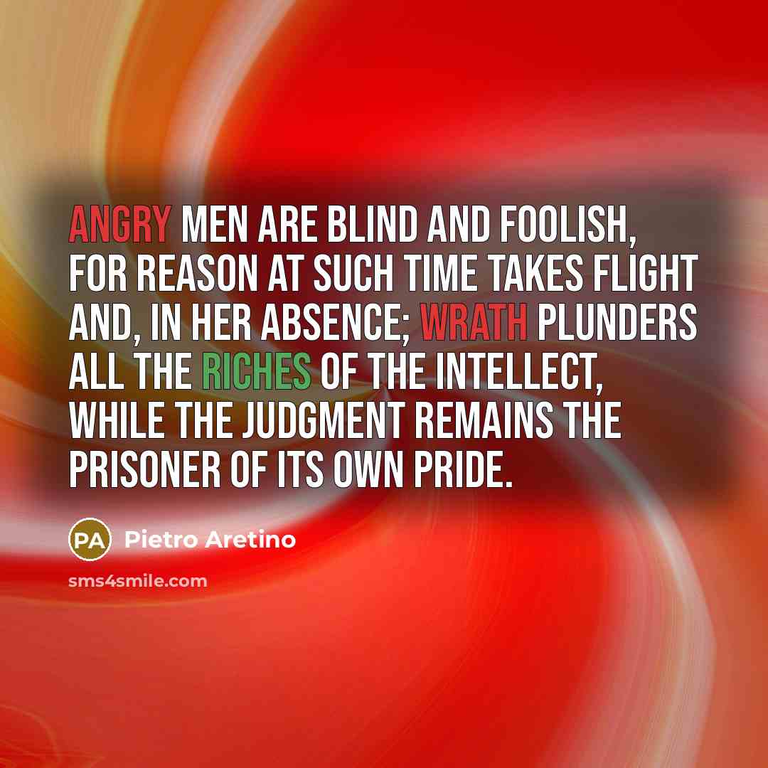 “Angry men are blind and foolish, for reason at such…” quote by Pietro Aretino