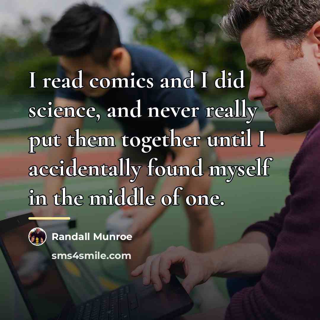“I read comics and I did science, and never really…” quote by Randall Munroe