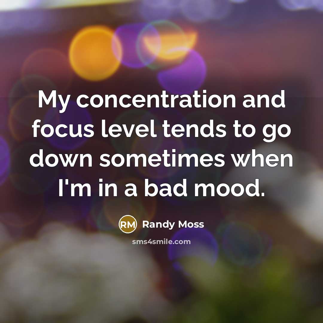 “My concentration and focus level tends to go down sometimes…” quote by Randy Moss