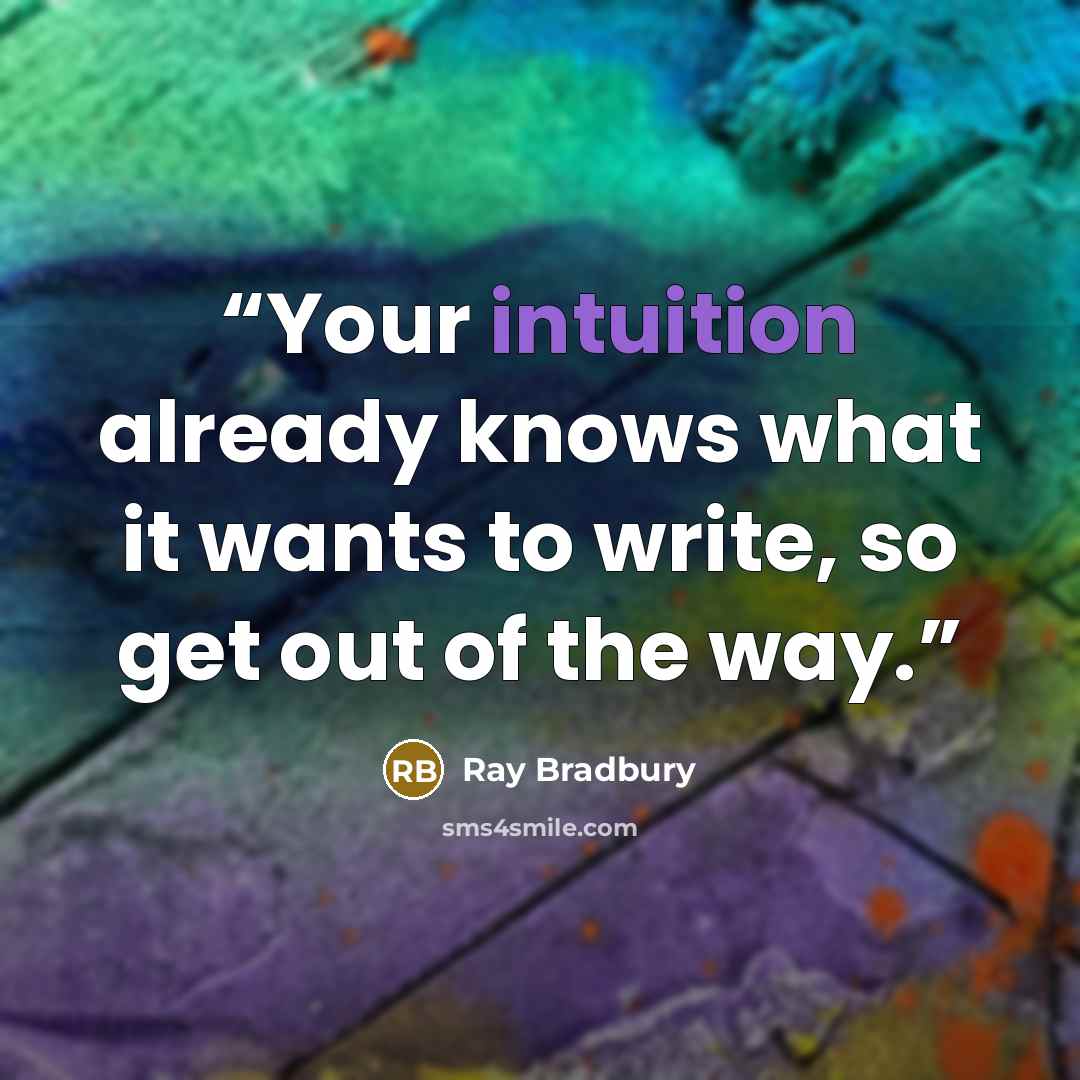 “Your intuition already knows what it wants to write, so get out of the way.” quote by Ray Bradbury