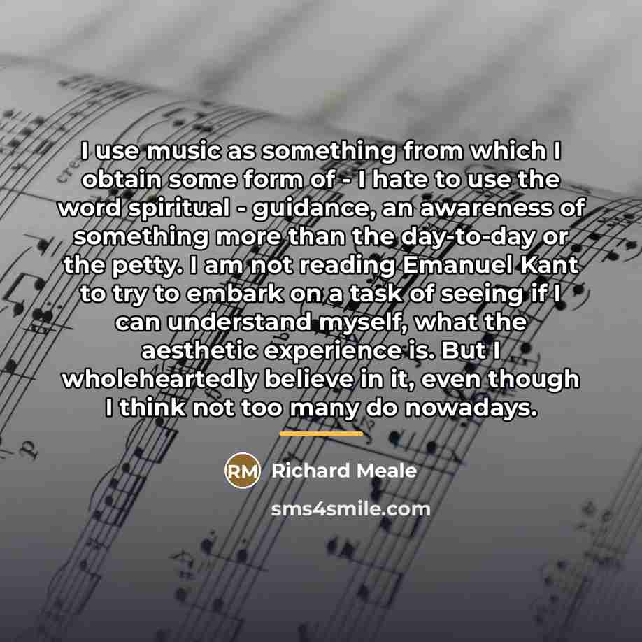“I use music as something from which I obtain some…” quote by Richard Meale