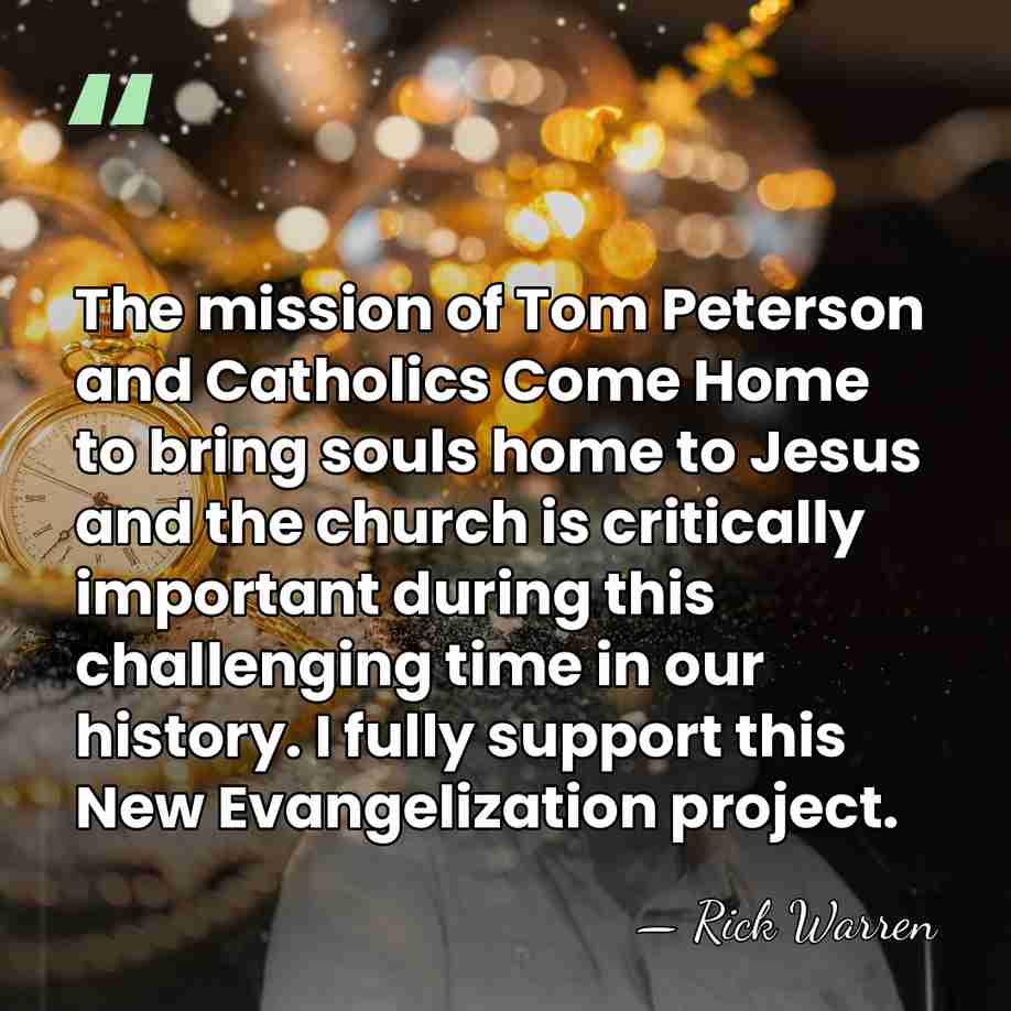 The mission of Tom Peterson and Catholics Come Home to bring souls&hellip; - Rick Warren