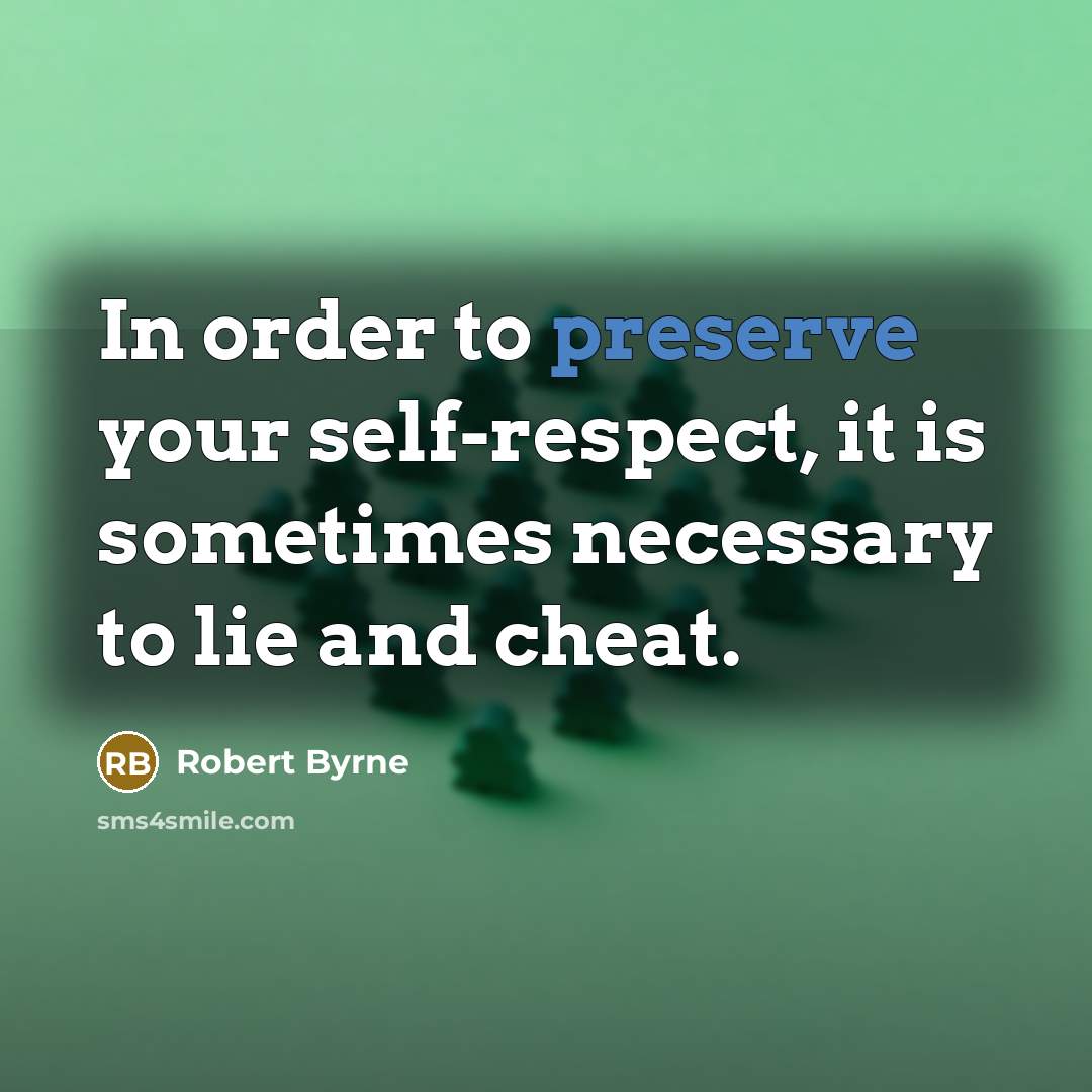 “In order to preserve your self-respect, it is sometimes necessary…” quote by Robert Byrne